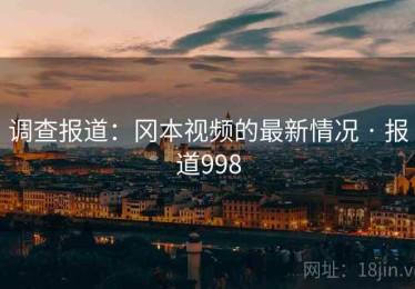 调查报道：冈本视频的最新情况 · 报道998