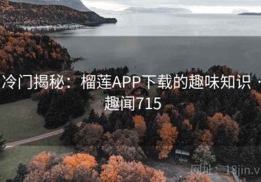 冷门揭秘：榴莲APP下载的趣味知识 · 趣闻715