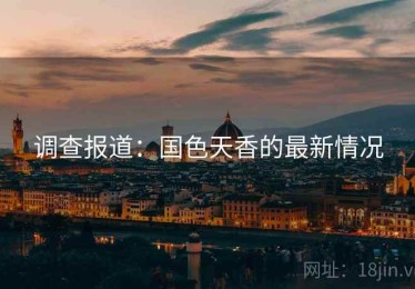 调查报道：国色天香的最新情况