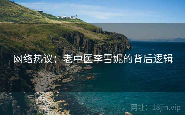 网络热议：老中医李雪妮的背后逻辑