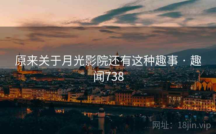 原来关于月光影院还有这种趣事 · 趣闻738