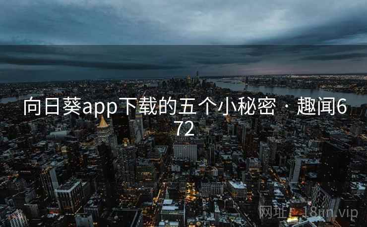 向日葵app下载的五个小秘密 · 趣闻672